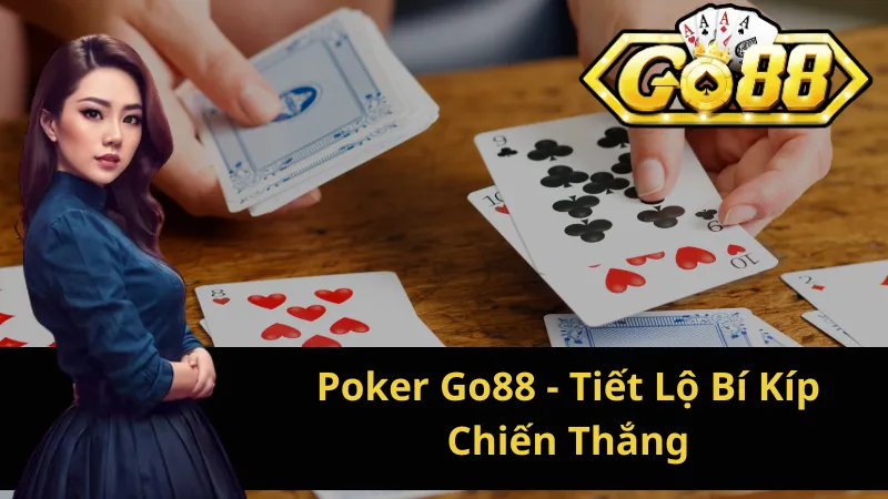 Poker Go88 - Tiết Lộ Bí Kíp Võ Lâm Chiến Thắng Mọi Ván Đấu